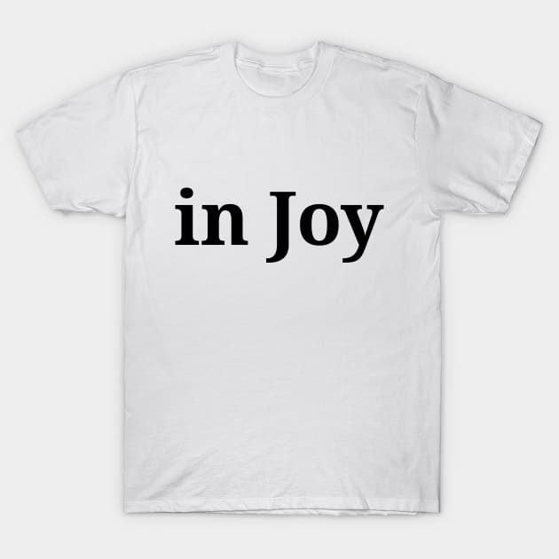 In joy, life quote, life lesson, minimalism philosophy T-Shirt by H2Ovib3s